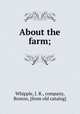 About the farm;, Whipple, J. R., company, Boston, [from old catalog] 