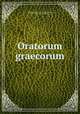 Oratorum graecorum, Reiske, Johann Jakob, 1716-1774,Aeschines,Alcidamas, 4th cent. B.C,Antiphon,Antisthenes,Herodes Atticus,Demosthenes,Gorgias,Isaeus, ca. 420-ca. 350 B.C,Lesbonax (Sophistes),Lysias 