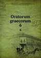 Oratorum graecorum. 6, Reiske, Johann Jakob, 1716-1774,Aeschines,Alcidamas, 4th cent. B.C,Antiphon,Antisthenes,Herodes Atticus,Demosthenes,Gorgias,Isaeus, ca. 420-ca. 350 B.C,Lesbonax (Sophistes),Lysias 