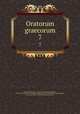 Oratorum graecorum. 7, Reiske, Johann Jakob, 1716-1774,Aeschines,Alcidamas, 4th cent. B.C,Antiphon,Antisthenes,Herodes Atticus,Demosthenes,Gorgias,Isaeus, ca. 420-ca. 350 B.C,Lesbonax (Sophistes),Lysias 