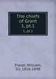 The chiefs of Grant. 1, pt.1, Fraser, William, Sir, 1816-1898 