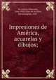 Impresiones de Amrica, acuarelas y dibujos;, De Amicis, Edmondo, 1846-1908,Giner de los Rios, Hermenegildo, 1847- 