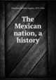 The Mexican nation, a history, Priestley, Herbert Ingram, 1875-1944 