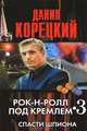Рок-н-ролл под Кремлем. Книга 3: Спасти шпиона, Корецкий Данил Аркадьевич 