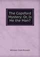 The Copsford Mystery: Or, Is He the Man?, Russell William Clark 