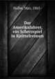 Der Amerikafahrer, ein Scherzspiel in Knittelreimen, Halbe, Max, 1865- 
