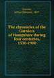 The chronicles of the Garniers of Hampshire during four centuries, 1530-1900, Garnier, Arthur Edmund, 1849- 