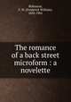 The romance of a back street microform : a novelette, Robinson, F. W. (Frederick William), 1830-1901 