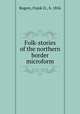 Folk-stories of the northern border microform, Rogers, Frank D., b. 1856 