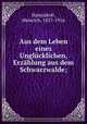 Aus dem Leben eines Unglcklichen, Erzhlung aus dem Schwarzwalde;, Hansjakob, Heinrich, 1837-1916 