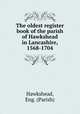 The oldest register book of the parish of Hawkshead in Lancashire, 1568-1704, Hawkshead, Eng. (Parish) 