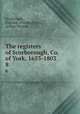 The registers of Scorborough, Co. of York, 1653-1803. 8, Scorbrough, England. (Parish),Winn, Arthur Thomas 