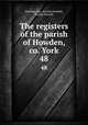 The registers of the parish of Howden, co. York. 48, Howden, Eng. (Parish),Weddall, George Edward 