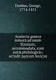 Analecta graeca minora ad usum Tironum; accommodata, cum notis philologicis; accedit parvum lexicon, Dunbar, George, 1774-1851 