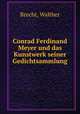 Conrad Ferdinand Meyer und das Kunstwerk seiner Gedichtsammlung, Brecht, Walther 