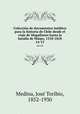Coleccin de documentos inditos para la historia de Chile desde el viaje de Magallanes hasta la batalla de Maipo, 1518-1818. 14-15, 