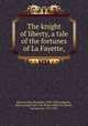 The knight of liberty, a tale of the fortunes of La Fayette,, Butterworth, Hezekiah, 1839-1905,Lafayette, Marie Joseph Paul Yves Roch Gilbert Du Motier, marquis de, 1757-1834 