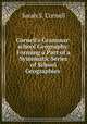 Cornell`s Grammar-school Geography: Forming a Part of a Systematic Series of School Geographies ., Sarah S. Cornell 