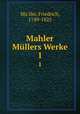 Mahler Mllers Werke. 1, 