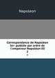 Correspondance de Napolon Ier: publie par ordre de l`empereur Napolon III.. 2, Napoleon 