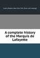 A complete history of the Marquis de Lafayette, Lowry, Robert, New York, Pub. [from old catalog] 