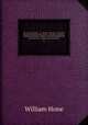 The every day book : or, A guide to the year : describing the popular amusements, sports, ceremonies, manners, customs, and events, incident to the three hundred and sixty-five days, in past and present times. v.2, Hone, William 
