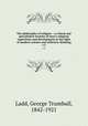 The philosophy of religion : a critical and specutlative treatise of man`s religious experience and development in the light of modern science and reflective thinking. v.2, Ladd, George Trumbull, 1842-1921 