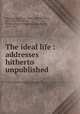 The ideal life : addresses hitherto unpublished, Drummond, Henry, 1851-1897,Maclaren, Ian, 1850-1907,Nicoll, W. Robertson (William Robertson), Sir, 1851-1923 