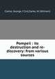 Pompeii : its destruction and re-discovery: from various sources, Clarke, George, F.S.A,Clarke, W. (William) 