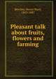 Pleasant talk about fruits, flowers and farming, Beecher, Henry Ward, 1813-1887 