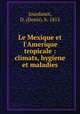 Le Mexique et l`Amerique tropicale : climats, hygiene et maladies, Jourdanet, D. (Denis), b. 1815 