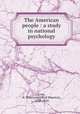 The American people : a study in national psychology, Low, A. Maurice (Alfred Maurice), 1860-1929 