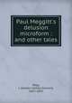 Paul Meggitt`s delusion microform : and other tales, Wray, J. Jackson (James Jackson), 1832-1892 