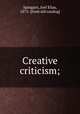 Creative criticism;, Spingarn, Joel Elias, 1875- [from old catalog] 