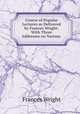 Course of Popular Lectures as Delivered by Frances Wright: With Three Addresses on Various ., Frances Wright 