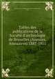 Tables des publications de la Socit d`archologie de Bruxelles (Annales, Annuaires) 1887-1911, 