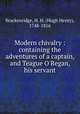 Modern chivalry : containing the adventures of a captain, and Teague O`Regan, his servant, Brackenridge, H. H. (Hugh Henry), 1748-1816 