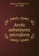 Arctic adventures microform, Kingston, William H. G., 1814-1880 