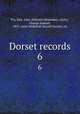 Dorset records. 6, Fry, Edw. Alex. (Edward Alexander), ed,Fry, George Samuel, 1853- joint ed,British Record Society. cn 