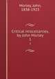 Critical miscellanies, by John Morley. 1, Morley, John, 1838-1923 