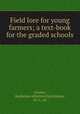 Field lore for young farmers; a text-book for the graded schools, Grimes, Katharine Atherton,Hutchinson, W. L., ed 