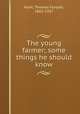 The young farmer; some things he should know, Hunt, Thomas Forsyth, 1862-1927 