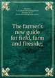 The farmer`s new guide for field, farm and fireside;, McClure, H. H. [from old catalog],Bond, Thomas, M. D., [from old catalog] joint author 