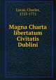 Magna Charta libertatum Civitatis Dublini, Lucas, Charles, 1713-1771 