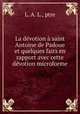 La dvotion saint Antoine de Padoue et quelques faits en rapport avec cette dvotion microforme, L. A. L., ptre 