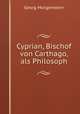 Cyprian, Bischof von Carthago, als Philosoph, Georg Morgenstern 