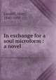 In exchange for a soul microform : a novel, Linskill, Mary, 1840-1891 