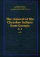 The removal of the Cherokee Indians from Georgia. v.1, Lumpkin, Wilson, 1783-1870,De Renne, Wymberley Jones, 1853-1916, ed 