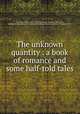 The unknown quantity : a book of romance and some half-told tales, Van Dyke, Henry, 1852-1933,Armstrong, Margaret, 1867-1944, binding designer,Margaret Armstrong Binding Collection (Library of Congress) DLC 