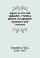Japan in art and industry. : With a glance at Japanese manners and customs, 